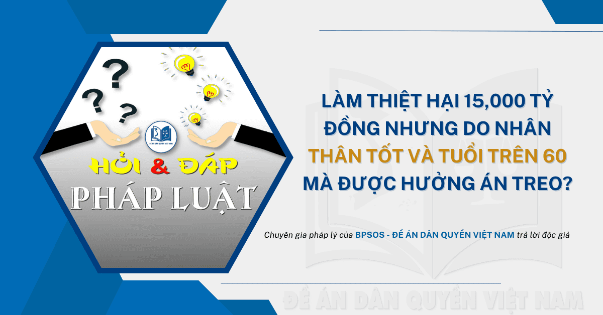 Làm thiệt hại 15,000 tỷ đồng nhưng do nhân thân tốt và tuổi trên 60 mà được hưởng án treo?